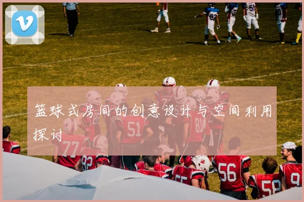 篮球式房间的创意设计与空间利用探讨